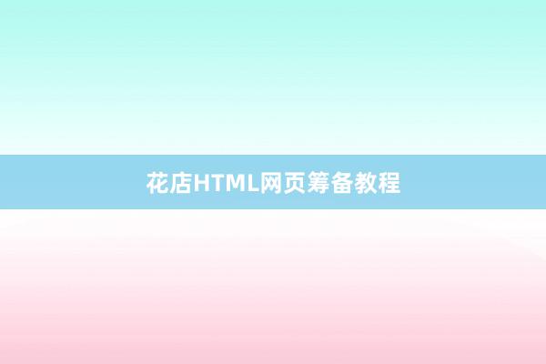 花店HTML网页筹备教程