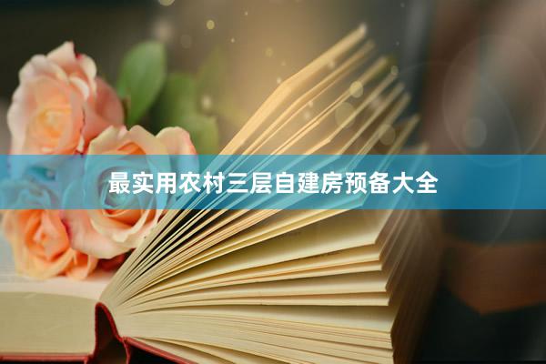 最实用农村三层自建房预备大全