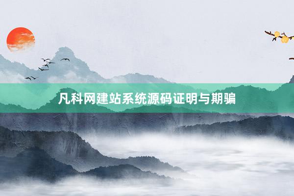 凡科网建站系统源码证明与期骗