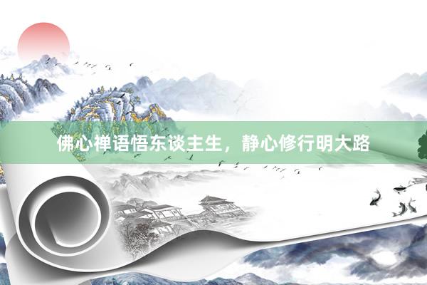 佛心禅语悟东谈主生，静心修行明大路